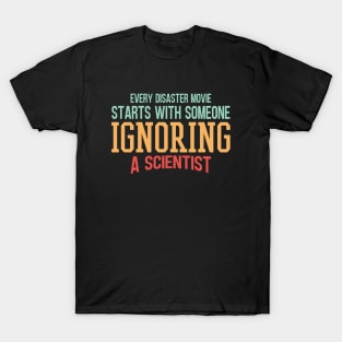 Every Disaster Movie Start With Someone Ignoring A Scientist T-Shirt